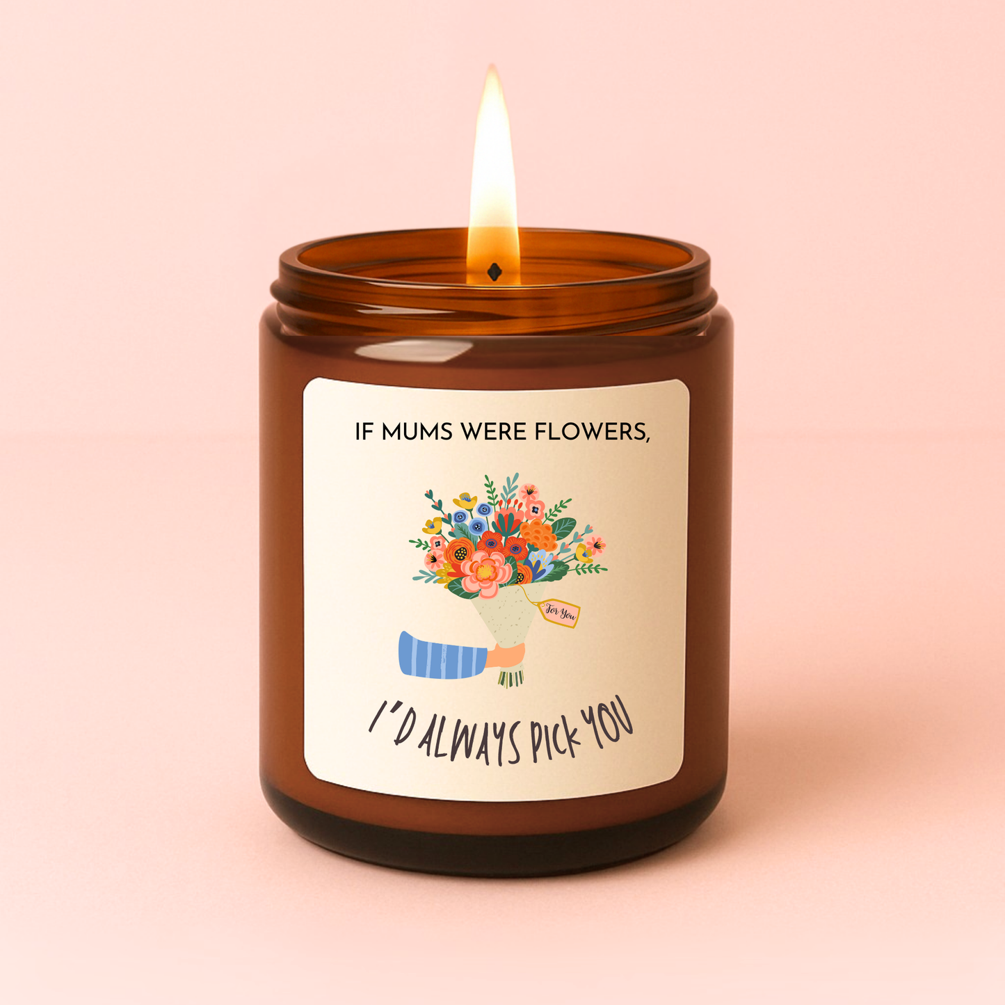 If Mums Were Flowers I'd Always Pick You Candle
