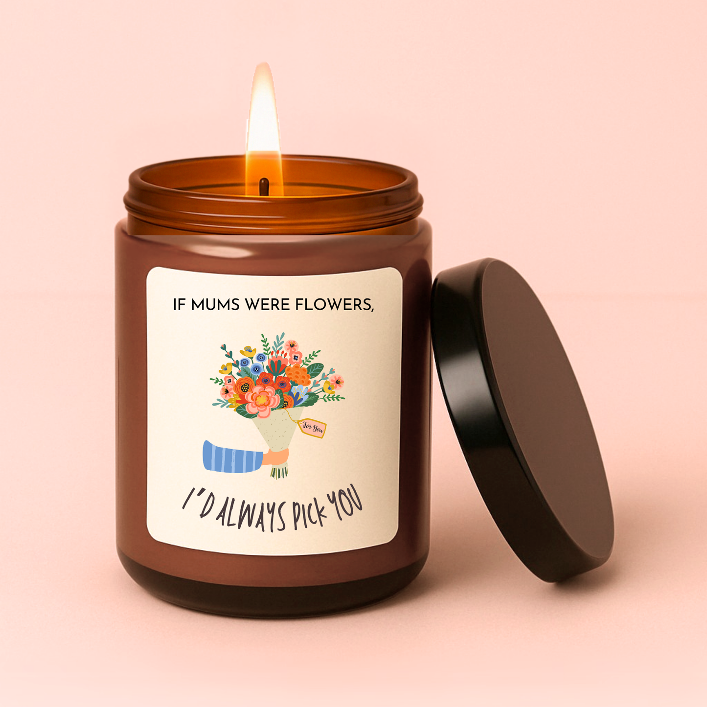 If Mums Were Flowers I'd Always Pick You Candle