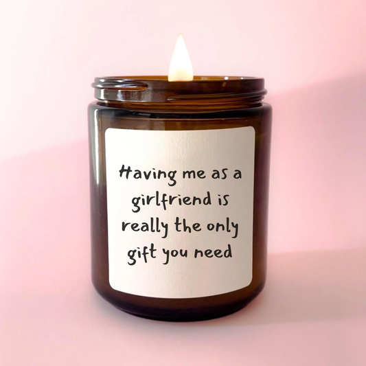 Having Me as A Girlfriend is The Only Gift You Need Candle