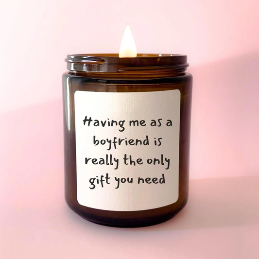 Having Me as A Boyfriend is The Only Gift You Need Candle